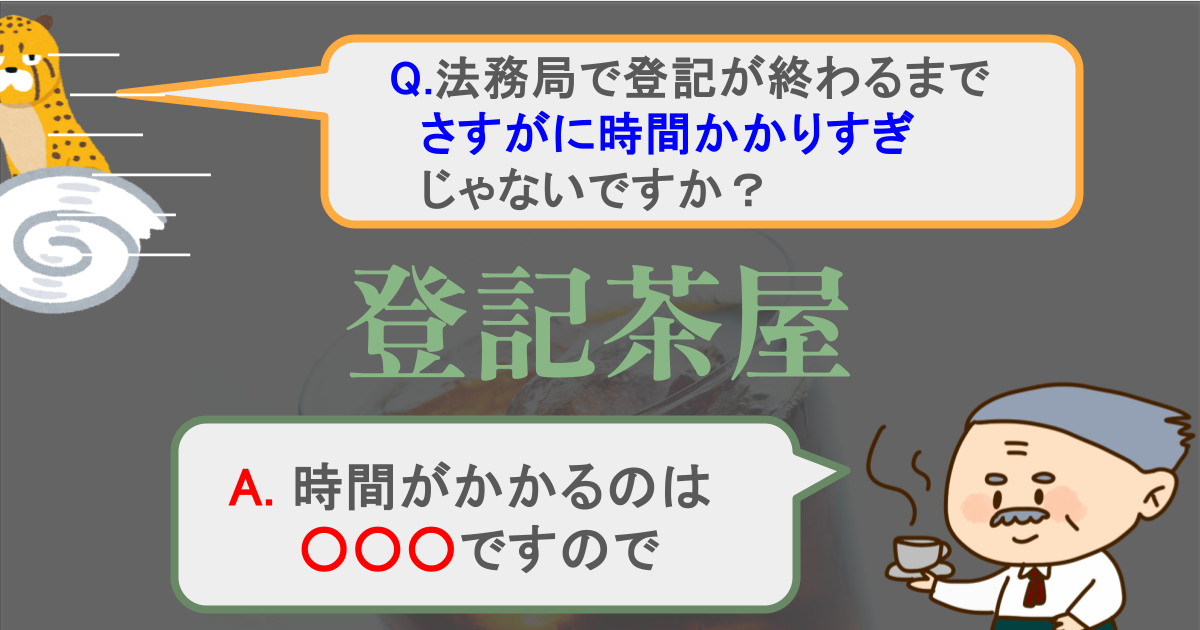 登記に時間かかりすぎ？【登記茶屋　3杯目】